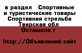  в раздел : Спортивные и туристические товары » Спортивная стрельба . Тверская обл.,Осташков г.